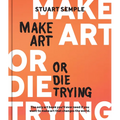 Make Art or Die Trying: The Only Art Book You'll Ever Need If You Want to Make Art That Changes the World
