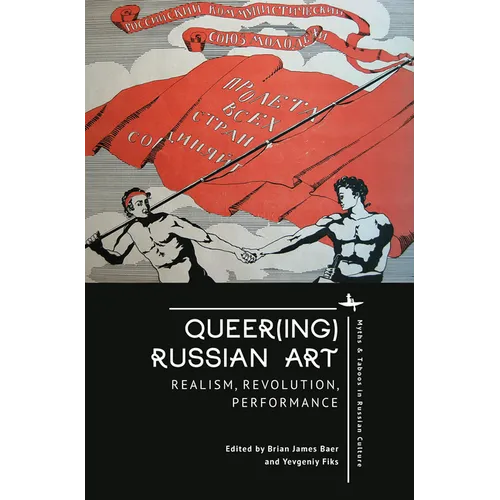 Queer(ing) Russian Art: Realism, Revolution, Performance