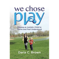 We Chose Play: Raising an Autistic Child to Thrive and Feel Understood