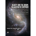 Beauty and the Brain: The Aesthetic Compass: NeuroAesthetics: Where Consciousness and the Physics of the Universe Meet How do we perceive beauty?