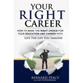 Your Right Career: How to Make the Right Choice for Your Education and Career Path