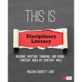 This Is Disciplinary Literacy: Reading, Writing, Thinking, and Doing . . . Content Area by Content Area