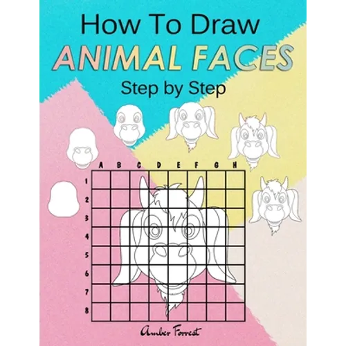How To Draw Animal Faces Step by Step: Drawing Animals For Kids & Adults: A Step-by-Step Drawing and Activity Book for Kids
