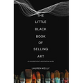 The Little Black Book of Selling Art: An Uncomplicated, Unpretentious Guide