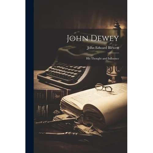 John Dewey: His Thought and Influence