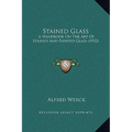 Stained Glass: A Handbook On The Art Of Stained And Painted Glass (1922)