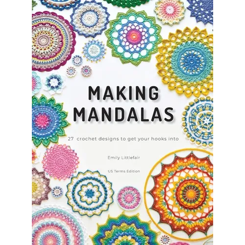 Making Mandalas US Terms Edition: 27 Crochet Designs to Get Your Hooks Into
