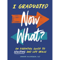 I Graduated: Now What?: An Essential Guide to Adulting and Life Skills