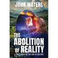 The Abolition of Reality: A First Draft of the End of History