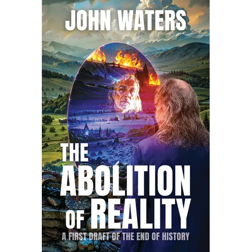 The Abolition of Reality: A First Draft of the End of History