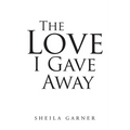 The Love I Gave Away