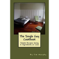 The Single Guy Cookbook: Simple Recipes Using 6 Ingredients or Less