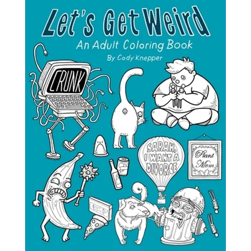 Let's Get Weird: An Adult Coloring Book