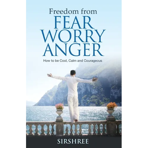 Freedom from Fear Worry Anger - How to be Cool, Calm and Courageous