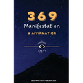 369 Manifestation & Affirmation: Train Your Mind to Manifest Your Dreams with Daily Affirmations and Intention Setting