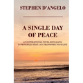 Single Day of Peace: An Inspirational Novel Revealing 50 Principles That Can Transform Your Life