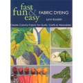 Fast, Fun & Easy Fabric Dyeing - Print on Demand Edition: Create Colorful Fabric for Quilts, Crafts & Wearables- Print on Demand Edition