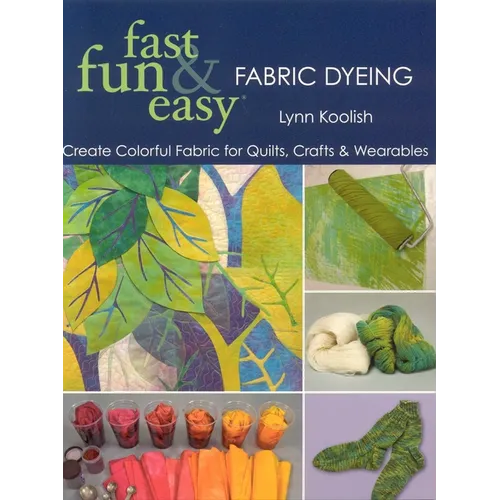 Fast, Fun & Easy Fabric Dyeing - Print on Demand Edition: Create Colorful Fabric for Quilts, Crafts & Wearables- Print on Demand Edition