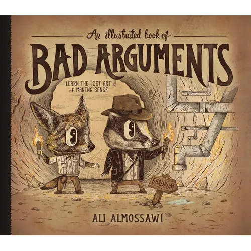 An Illustrated Book of Bad Arguments: Learn the Lost Art of Making Sense