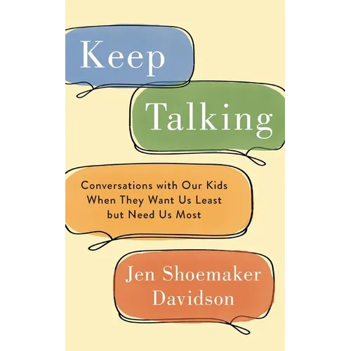 Keep Talking: Conversations with Our Kids When They Want Us Least but Need Us Most