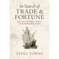 In Search of Trade and Fortune: John Cabot, Christopher Columbus and the Opening of the Atlantic