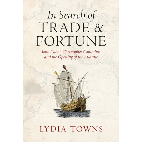 In Search of Trade and Fortune: John Cabot, Christopher Columbus and the Opening of the Atlantic