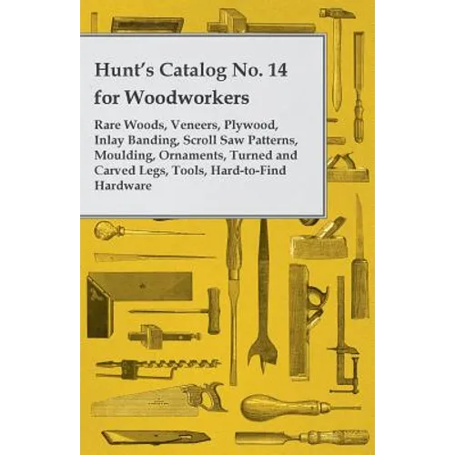 Hunt's Catalog No. 14 for Woodworkers - Rare Woods, Veneers, Plywood, Inlay Banding, Scroll Saw Patterns, Moulding, Ornaments, Turned and Carved Legs,