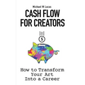 Cash Flow for Creators: How to Transform your Art into A Career