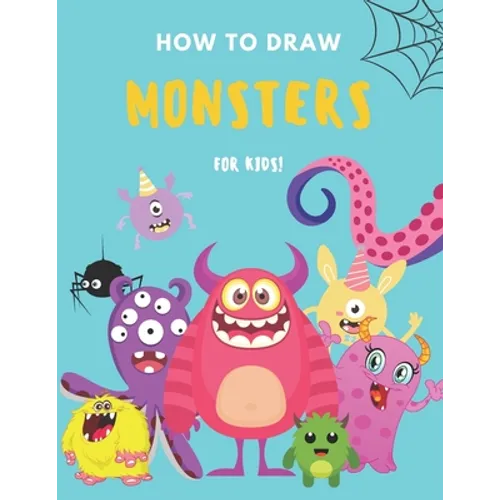 How to Draw Monsters: A Fun and Simple Step by Step Drawing and Activity Book for Boys and Girls to Learn to Draw