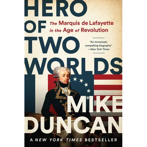 Hero of Two Worlds: The Marquis de Lafayette in the Age of Revolution