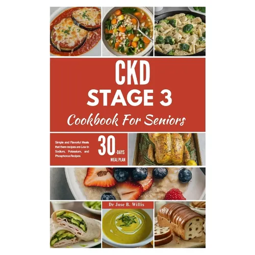 CKD Stage 3 Cookbook For Seniors: Simple and Flavorful Meals that there recipes are Low in Sodium, Potassium, and Phosphorus Recipes/ 30-Days Meal Pla