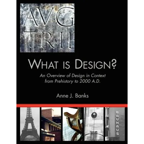 What Is Design?: An Overview of Design in Context from Prehistory to 2000 A.D.