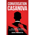 Conversation Casanova: How to Effortlessly Start Conversations and Flirt Like a Pro