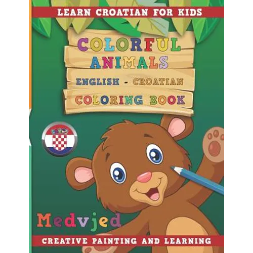 Colorful Animals English - Croatian Coloring Book. Learn Croatian for Kids. Creative Painting and Learning.
