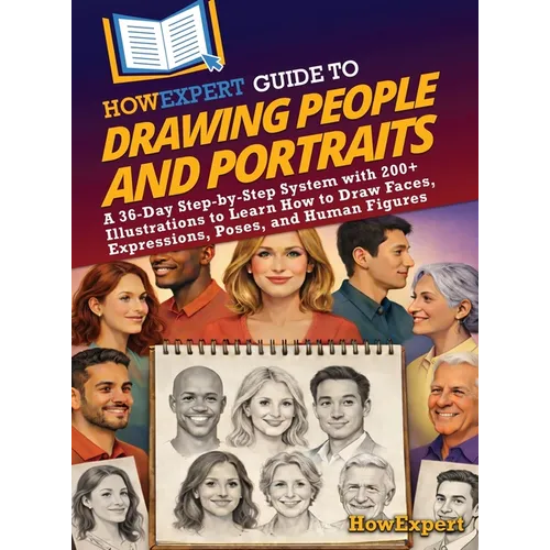 HowExpert Guide to Drawing People and Portraits: A 36-Day Step-by-Step System with 200+ Illustrations to Learn How to Draw Faces, Expressions, Poses,