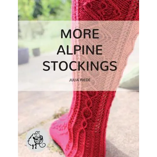 More Alpine Stockings: More Knitting Patterns For Traditional Alpine Socks & Stockings