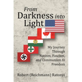 From Darkness into Light: My Journey Through Nazism, Fascism, and Communism to Freedom