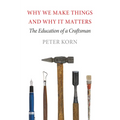 Why We Make Things and Why It Matters: The Education of a Craftsman