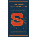 The Art of Painting Letters - A Guide to Hand Lettering for Beginners: Including an Introductory Chapter by Frederic W. Goudy