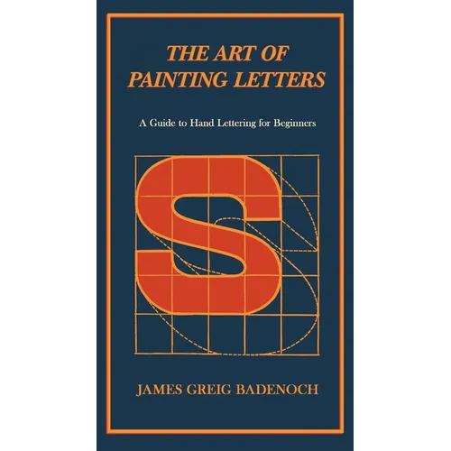 The Art of Painting Letters - A Guide to Hand Lettering for Beginners: Including an Introductory Chapter by Frederic W. Goudy
