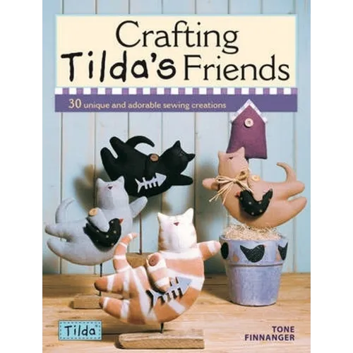 Crafting Tilda's Friends: 30 Unique Projects Featuring Adorable Creations from Tilda