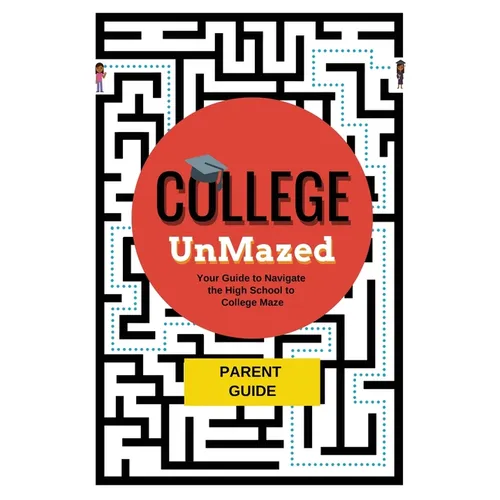 College UnMazed: A Parent's Guide to Navigate the High School to College Maze