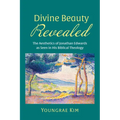 Divine Beauty Revealed: The Aesthetics of Jonathan Edwards as Seen in His Biblical Theology