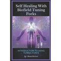 Self Healing with Biofield Tuning Forks: Introduction to Using Tuning Forks