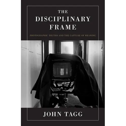The Disciplinary Frame: Photographic Truths and the Capture of Meaning