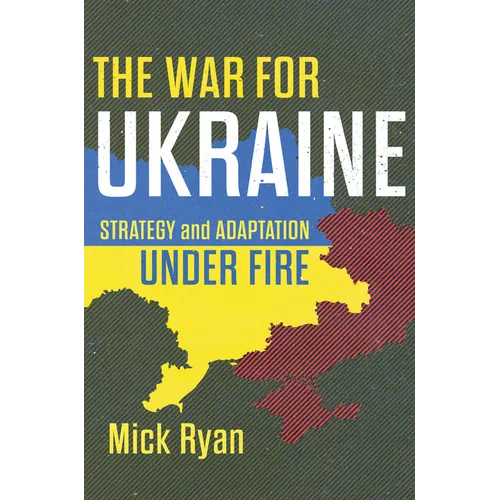 The War for Ukraine: Strategy and Adaptation Under Fire