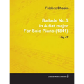 Ballade No.3 in A-Flat Major by Frèdèric Chopin for Solo Piano (1841) Op.47