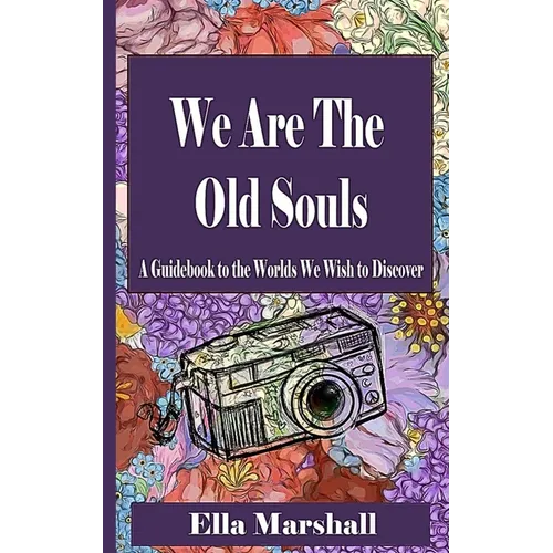 We Are The Old Souls: A Guidebook To The Worlds We Wish To Discover