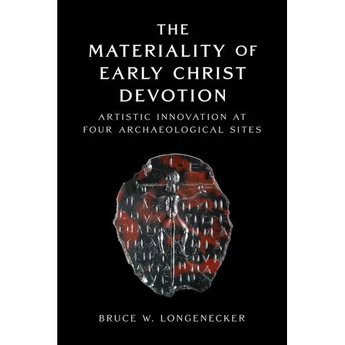 The Materiality of Early Christ Devotion: Artistic Innovation at Four Archaeological Sites