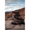 To Honor the Imagined Whole: Poems